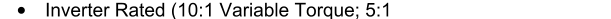 	 Inverter Rated (10:1 Variable Torque; 5:1  	Constant Torque)