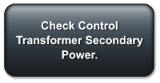 Check Control Transformer Secondary Power.